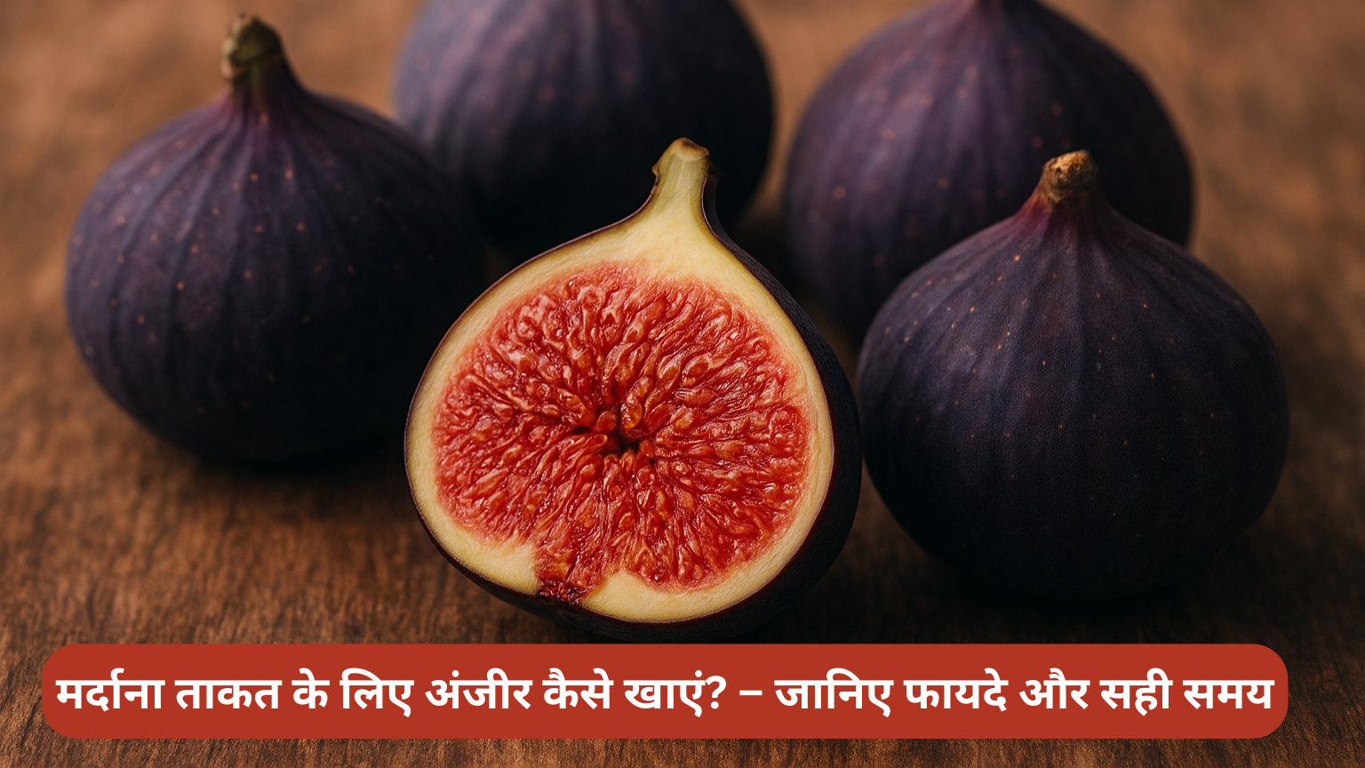 मर्दाना ताकत के लिए अंजीर कैसे खाएं? – जानिए फायदे और सही समय
