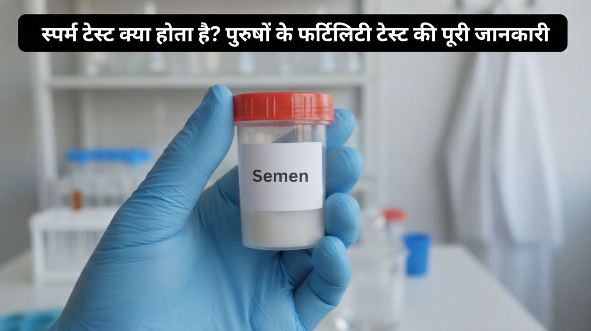 स्पर्म टेस्ट क्या होता है? पुरुषों के फर्टिलिटी टेस्ट की पूरी जानकारी